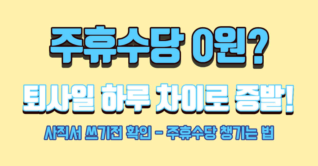 퇴사날에 따라 주휴수당이 0원이 될 수 도 있습니다. 사직일을 어떻게 설정해야 하는지 알려드립니다. 